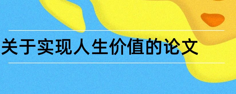 关于实现人生价值的论文和实现人生价值观论文