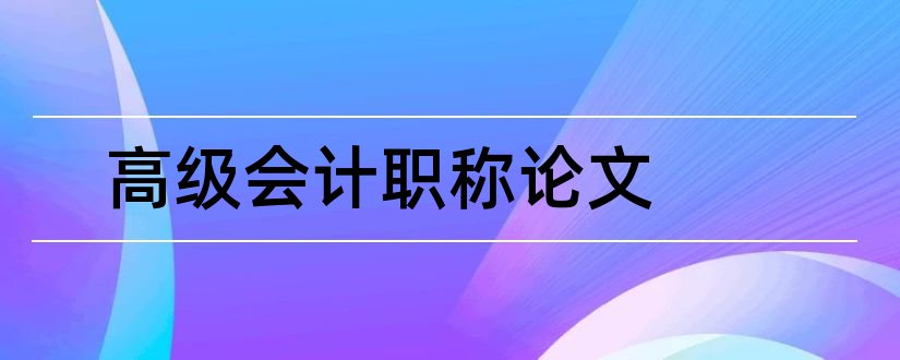 高级会计职称论文和高级会计师职称论文