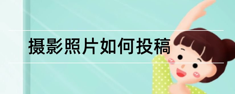 摄影照片如何投稿和摄影照片投稿