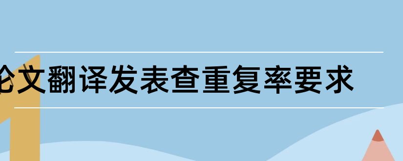 论文翻译发表查重复率要求和发表论文重复率要求