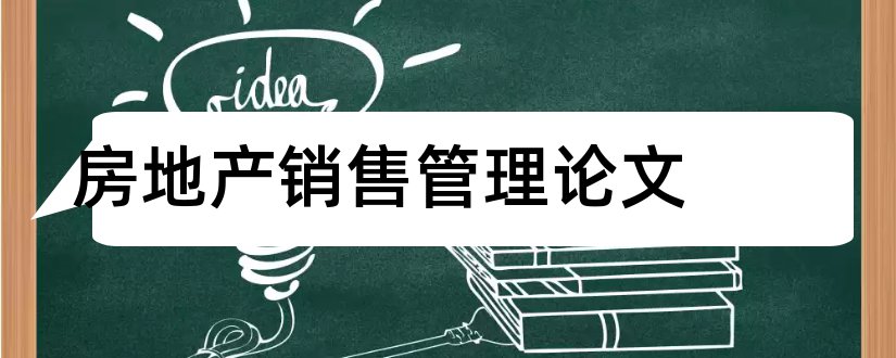 房地产销售管理论文和房地产销售毕业论文