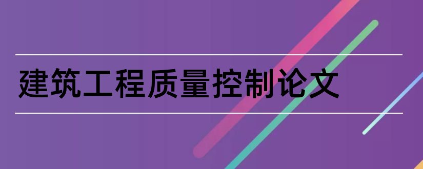 建筑工程质量控制论文和论文范文