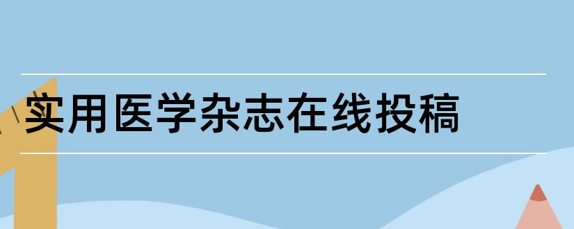 实用医学杂志在线投稿和实用医学杂志