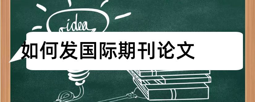 如何发国际期刊论文和国际论文期刊