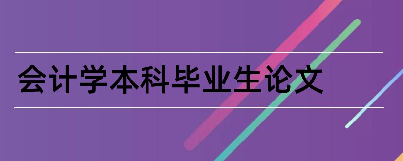 会计学本科毕业生论文和会计学本科毕业论文