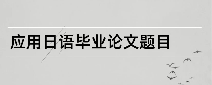 应用日语毕业论文题目和大专毕业论文