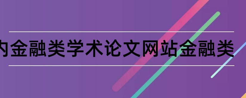 国内金融类学术论文网站金融类和国内a类学术期刊