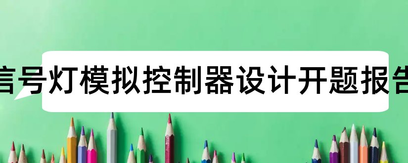 交通信号灯模拟控制器设计开题报告和交通信号灯开题报告