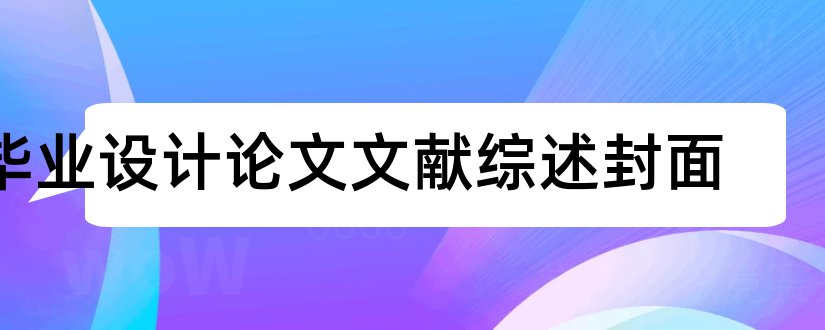 毕业设计论文文献综述封面和毕业设计论文文献综述