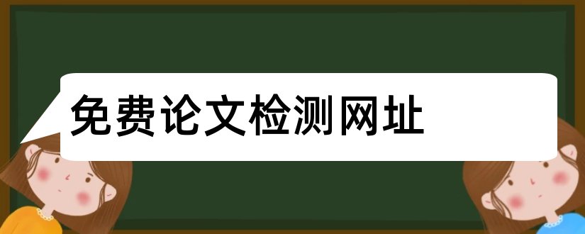 免费论文检测网址和毕业论文免费查重网址