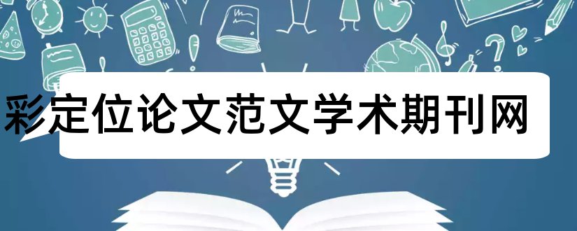 色彩定位论文范文学术期刊网和论文范文查重入口