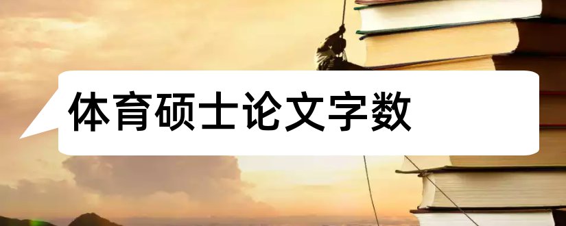 体育硕士论文字数和硕士毕业论文字数