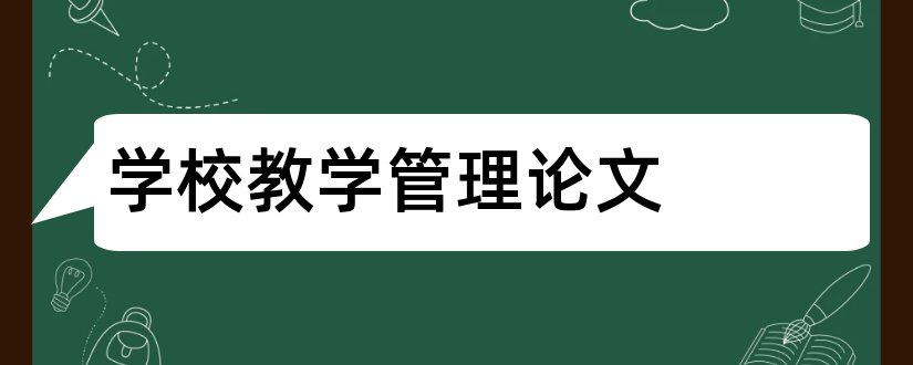 学校教学管理论文和学校教育教学管理论文