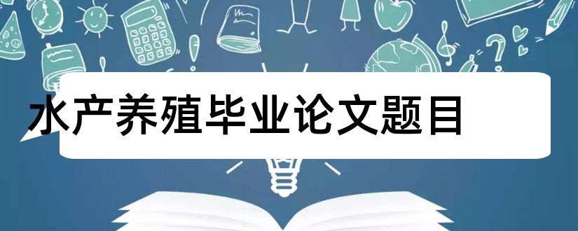 水产养殖毕业论文题目和水产养殖学毕业论文