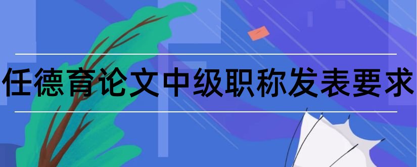 班主任德育论文中级职称发表要求和班主任德育论文