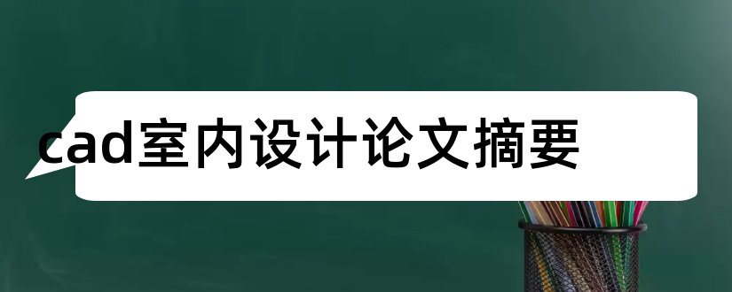 cad室内设计论文摘要和cad论文摘要总结