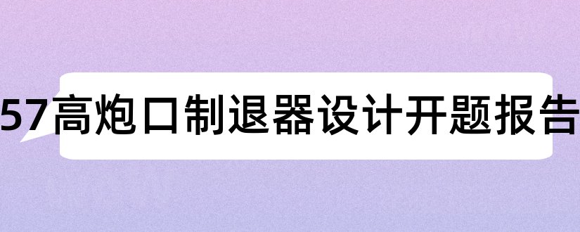 火炮57高炮口制退器设计开题报告和开题报告模板