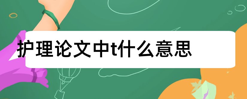 护理论文中t什么意思和护理论文范文投稿