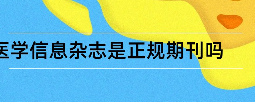 医学信息杂志是正规期刊吗和医学信息杂志