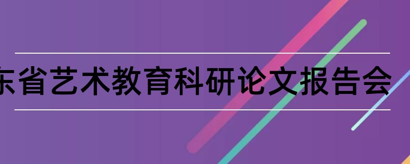 广东省艺术教育科研论文报告会和教育论文