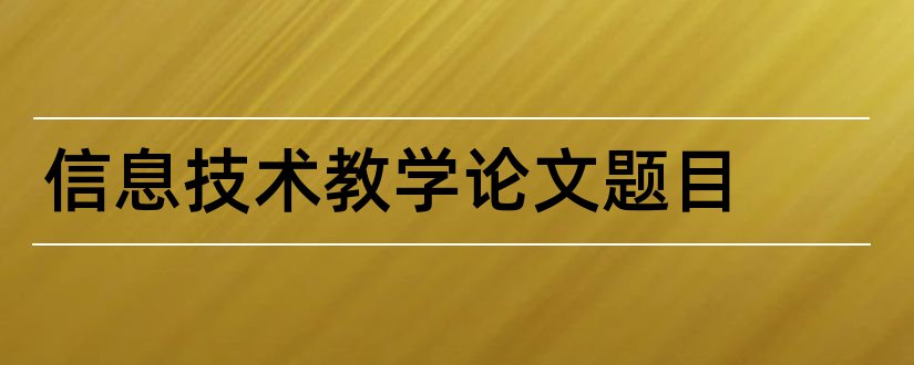 信息技术教学论文题目和信息技术论文题目