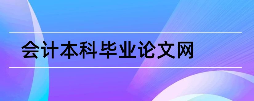 会计本科毕业论文网和会计毕业论文