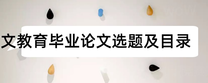 语文教育毕业论文选题及目录和语文教育硕士论文选题