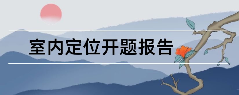 室内定位开题报告和室内设计开题报告