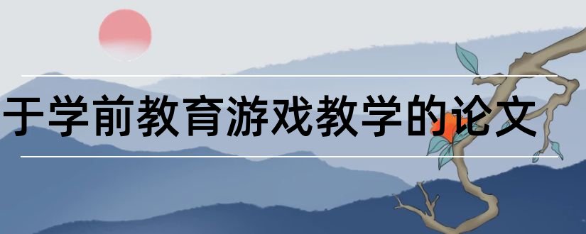 关于学前教育游戏教学的论文和学前教育游戏教学论文