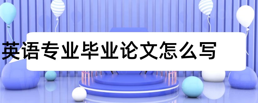 英语专业毕业论文怎么写和英语专业毕业论文网