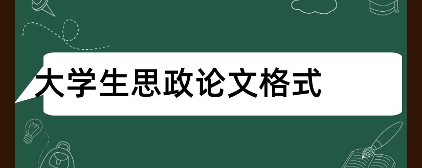 大学生思政论文格式和大学生思政论文范文