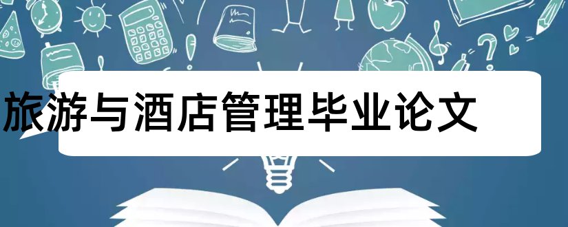 旅游与酒店管理毕业论文和酒店管理毕业论文范文