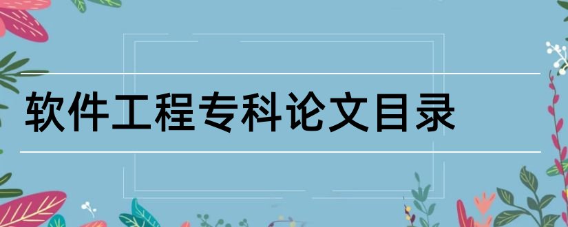 软件工程专科论文目录和本科论文