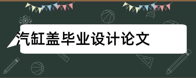 汽缸盖毕业设计论文和毕业设计网站