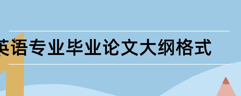 英语专业毕业论文大纲格式和英语专业论文大纲