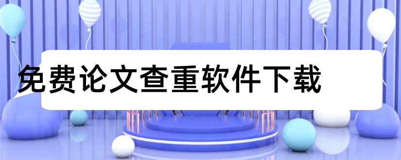 免费论文查重软件下载和免费论文查重软件