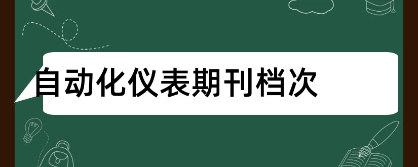 自动化仪表期刊档次和居舍期刊