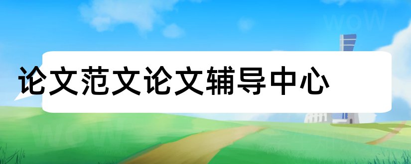 论文范文论文辅导中心和论文范文论文辅导中心网站