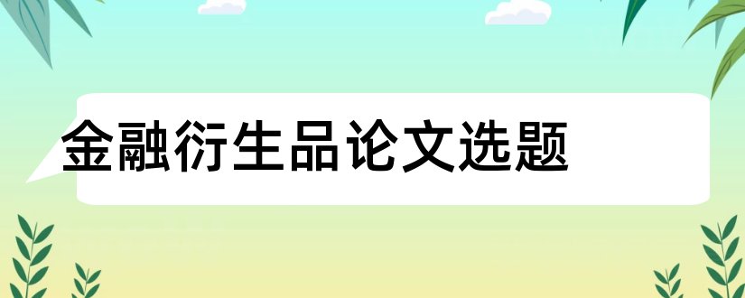 金融衍生品论文选题和论金融衍生品风险论文