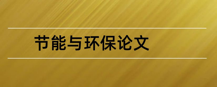 节能与环保论文和大学生与节能环保论文