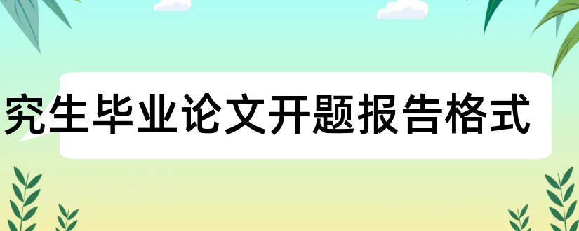 研究生毕业论文开题报告格式和研究生论文开题格式