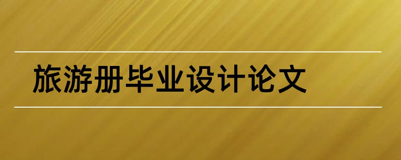 旅游册毕业设计论文和旅游网站毕业设计论文