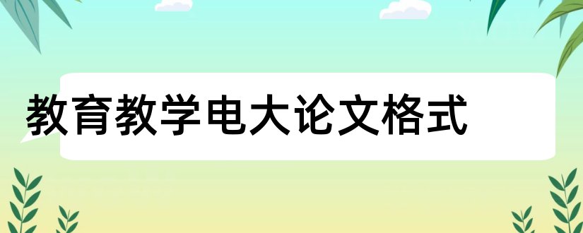 教育教学电大论文格式和电大毕业论文格式