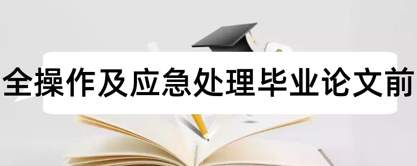 船舶安全操作及应急处理毕业论文前言和大专毕业论文