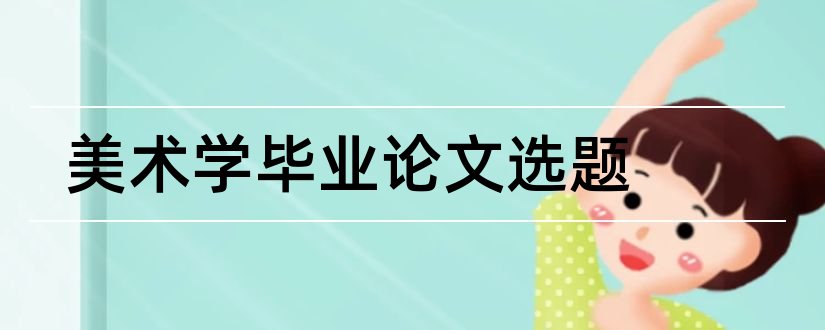 美术学毕业论文选题和美术学毕业论文范文