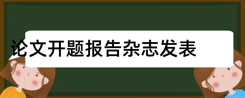 论文开题报告杂志发表和研究生论文开题报告