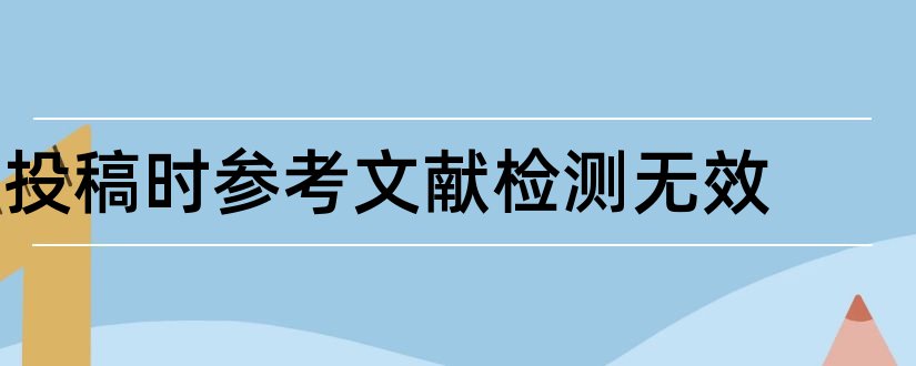 投稿时参考文献检测无效和投稿时参考文献