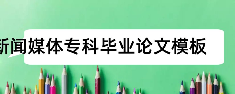 新闻媒体专科毕业论文模板和新闻媒体论文