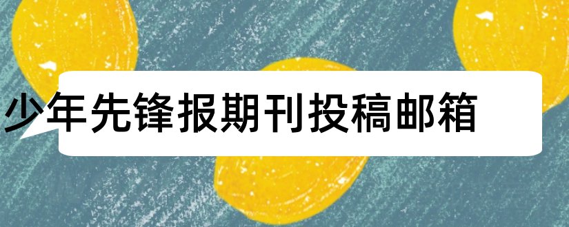 少年先锋报期刊投稿邮箱和少年先锋报投稿邮箱