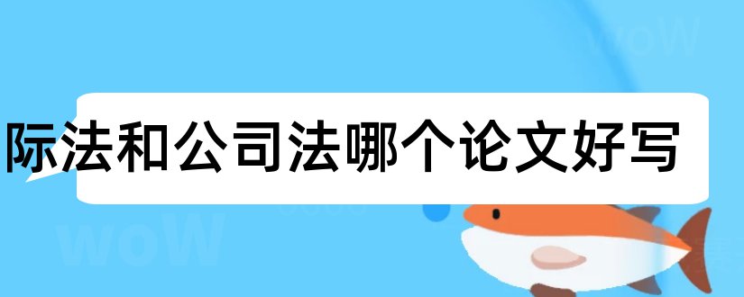 国际法和公司法哪个论文好写和国际法论文题目